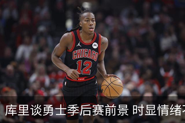 库里谈勇士季后赛前景 时显情绪不满