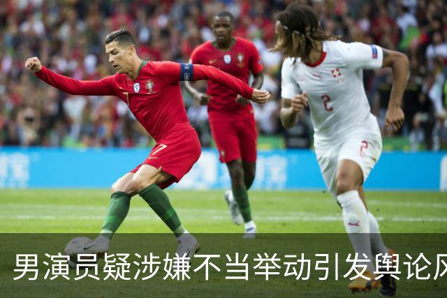 男演员疑涉嫌不当举动引发舆论风波，制作方回应将进行全面调查